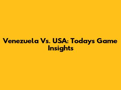 Venezuela Vs. USA: Today's Game Insights