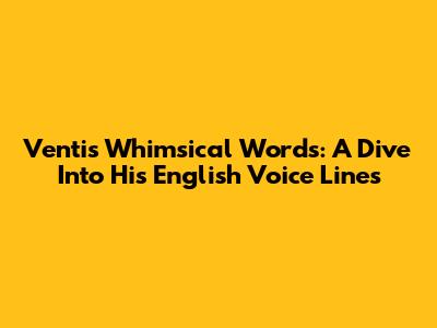 Venti's Whimsical Words: A Dive Into His English Voice Lines