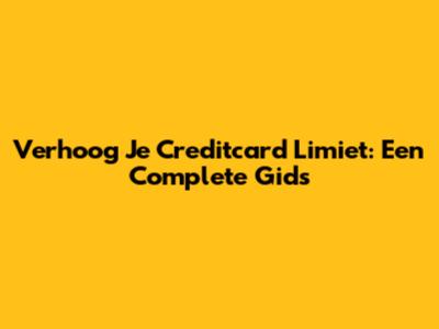 Verhoog Je Creditcard Limiet: Een Complete Gids