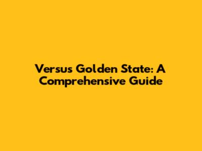 Versus Golden State: A Comprehensive Guide