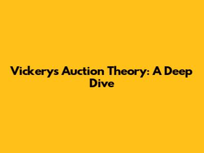 Vickery's Auction Theory: A Deep Dive