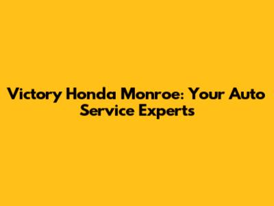 Victory Honda Monroe: Your Auto Service Experts