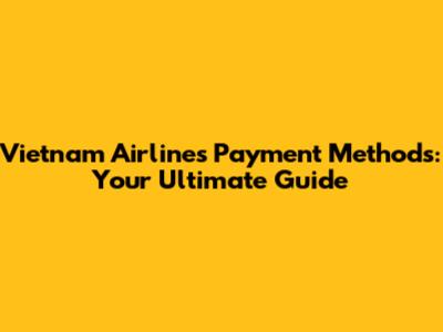 Vietnam Airlines Payment Methods: Your Ultimate Guide