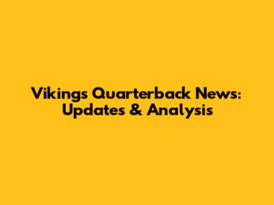 Vikings Quarterback News: Updates & Analysis