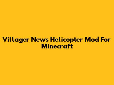 Villager News Helicopter Mod For Minecraft