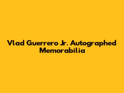 Vlad Guerrero Jr. Autographed Memorabilia