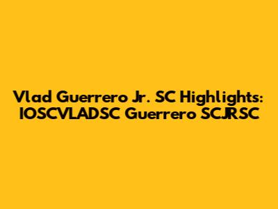 Vlad Guerrero Jr. SC Highlights: IOSCVLADSC Guerrero SCJRSC