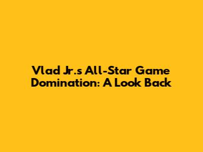 Vlad Jr.'s All-Star Game Domination: A Look Back