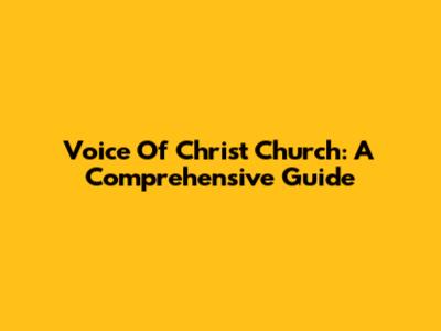 Voice Of Christ Church: A Comprehensive Guide