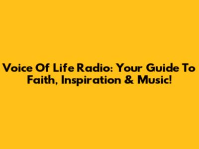 Voice Of Life Radio: Your Guide To Faith, Inspiration & Music!