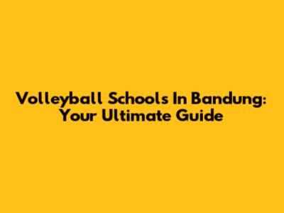 Volleyball Schools In Bandung: Your Ultimate Guide