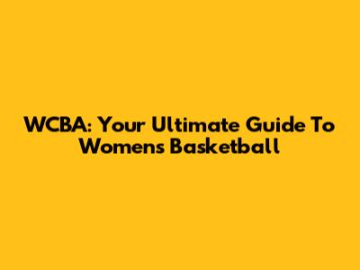 WCBA: Your Ultimate Guide To Women's Basketball