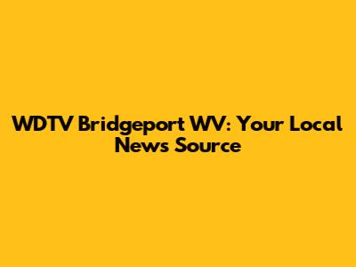 WDTV Bridgeport WV: Your Local News Source