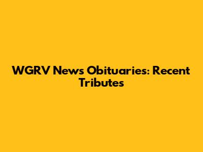 WGRV News Obituaries: Recent Tributes