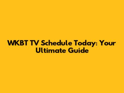 WKBT TV Schedule Today: Your Ultimate Guide