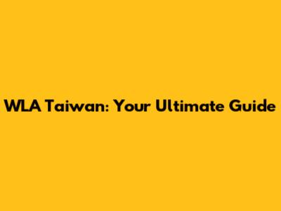 WLA Taiwan: Your Ultimate Guide