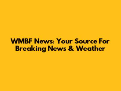 WMBF News: Your Source For Breaking News & Weather