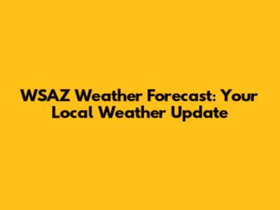 WSAZ Weather Forecast: Your Local Weather Update