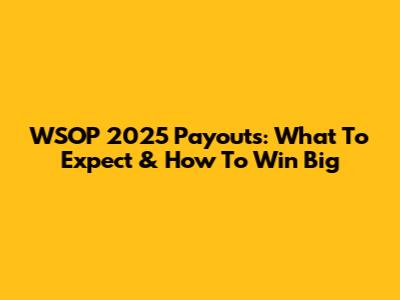 WSOP 2025 Payouts: What To Expect & How To Win Big