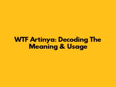 WTF Artinya: Decoding The Meaning & Usage