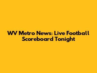 WV Metro News: Live Football Scoreboard Tonight