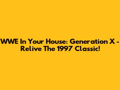 WWE In Your House: Generation X - Relive The 1997 Classic!