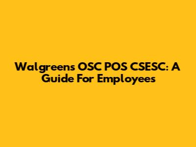 Walgreens OSC POS CSESC: A Guide For Employees