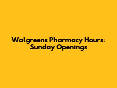 Walgreens Pharmacy Hours: Sunday Openings