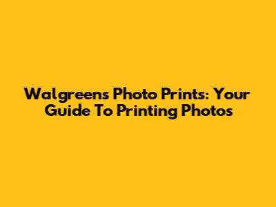 Walgreens Photo Prints: Your Guide To Printing Photos