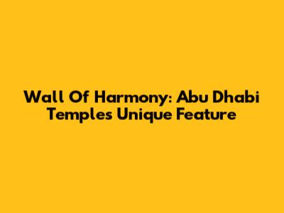 Wall Of Harmony: Abu Dhabi Temple's Unique Feature