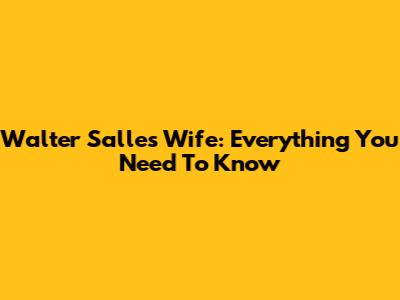 Walter Salles' Wife: Everything You Need To Know