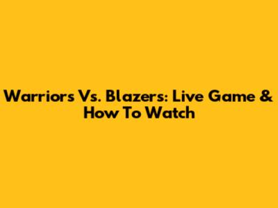 Warriors Vs. Blazers: Live Game & How To Watch