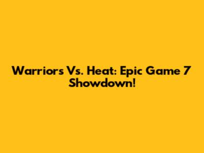 Warriors Vs. Heat: Epic Game 7 Showdown!