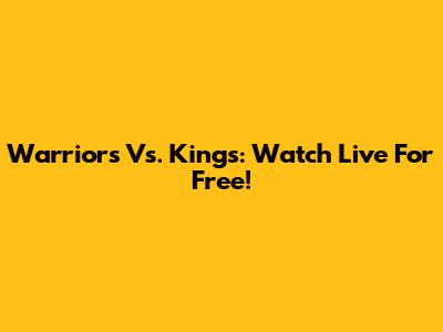 Warriors Vs. Kings: Watch Live For Free!