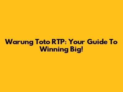 Warung Toto RTP: Your Guide To Winning Big!
