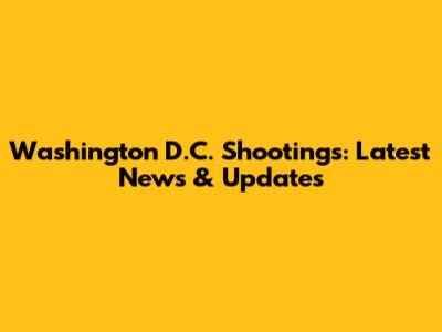 Washington D.C. Shootings: Latest News & Updates