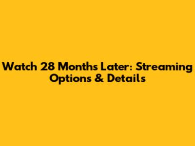 Watch 28 Months Later: Streaming Options & Details