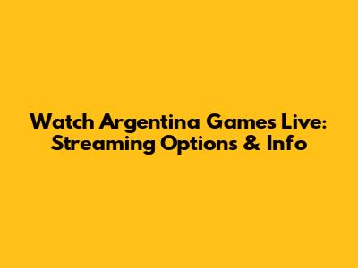 Watch Argentina Games Live: Streaming Options & Info