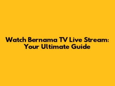 Watch Bernama TV Live Stream: Your Ultimate Guide