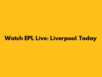 Watch EPL Live: Liverpool Today