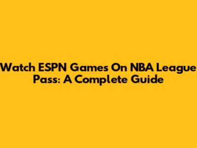 Watch ESPN Games On NBA League Pass: A Complete Guide