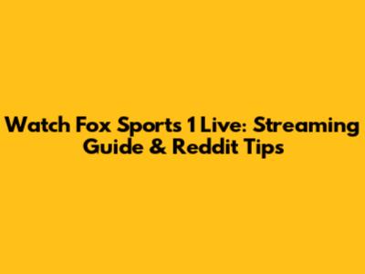 Watch Fox Sports 1 Live: Streaming Guide & Reddit Tips