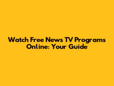 Watch Free News TV Programs Online: Your Guide