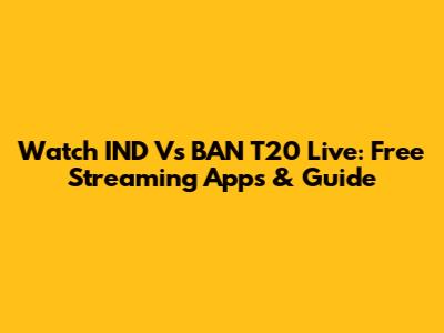 Watch IND Vs BAN T20 Live: Free Streaming Apps & Guide