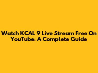 Watch KCAL 9 Live Stream Free On YouTube: A Complete Guide