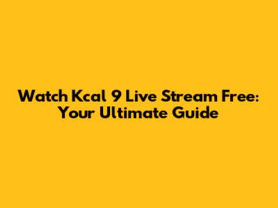 Watch Kcal 9 Live Stream Free: Your Ultimate Guide