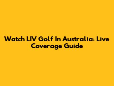 Watch LIV Golf In Australia: Live Coverage Guide