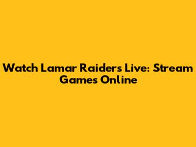 Watch Lamar Raiders Live: Stream Games Online