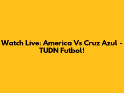 Watch Live: America Vs Cruz Azul - TUDN Futbol!