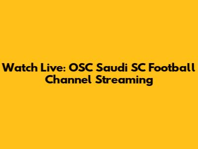 Watch Live: OSC Saudi SC Football Channel Streaming